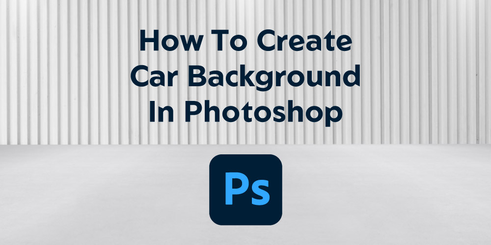 How To Create Car Background In Photoshop