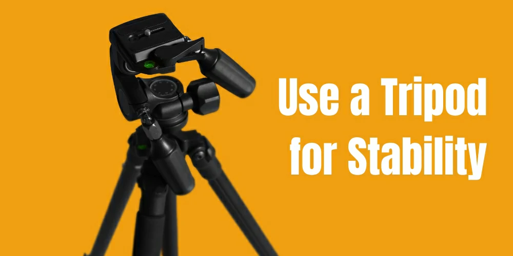 Use a Tripod for Stability